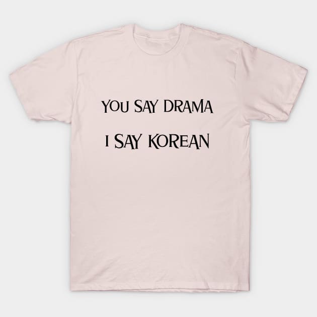 You say drama I say Korean T-Shirt by Kataclysma